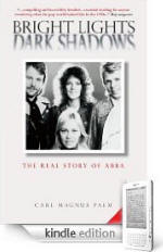 Bright Lights Dark Shadows: The Real Story of ABBA Kindle book by Carl Magnus Palm